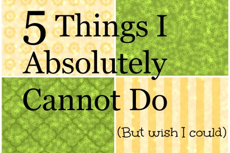 5 Things I Cannot Do